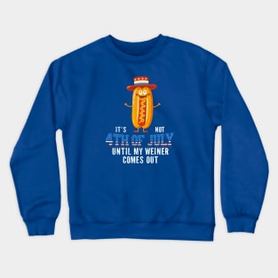 It's Not the 4th of July Until My Wiener Comes Out Independence Day Crewneck Sweatshirt